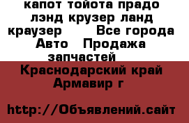 капот тойота прадо лэнд крузер ланд краузер 150 - Все города Авто » Продажа запчастей   . Краснодарский край,Армавир г.